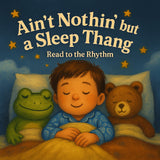 Nuthin' but a Sleep Thang, Baby: Read to the Rhythm - Kids Bedtime Book